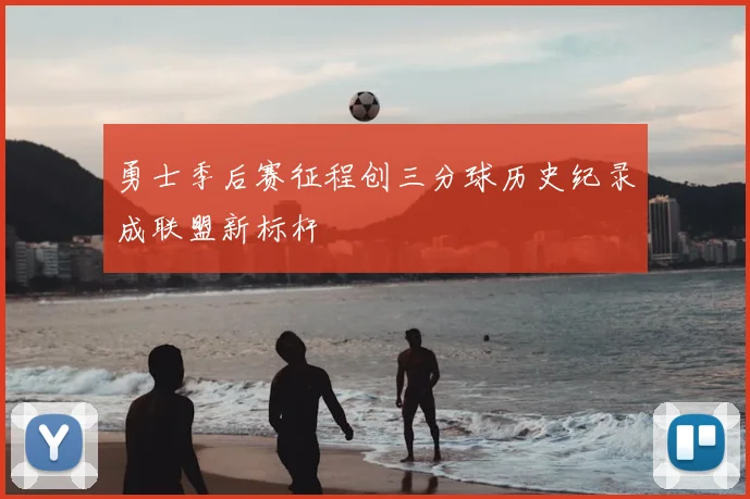 勇士季后赛征程创三分球历史纪录成联盟新标杆